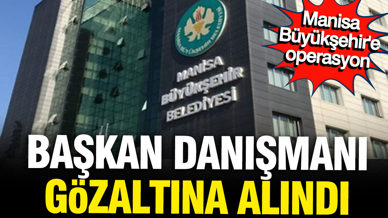 chpli-manisa-buyuksehir-belediyesine-operasyon-baskan-danismani-gozaltina-alindi-L7R8REUW-1