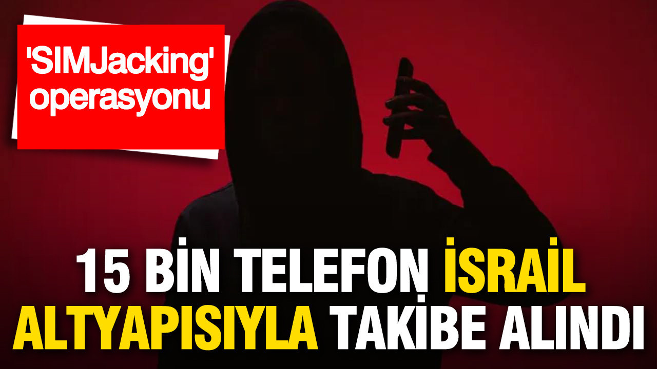 ‘SIMJacking’ Skandalı: 15 Bin Telefon İsrail Altyapısıyla İzleniyor